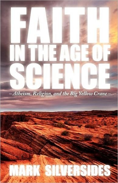 Cover for Mark Silversides · Faith in the Age of Science: Atheism, Religion, and the Big Yellow Crane (Taschenbuch) (2012)