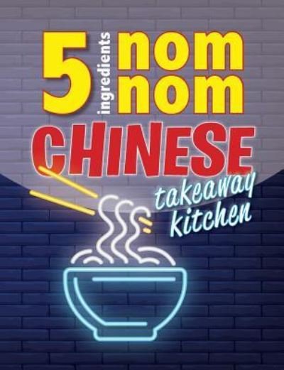 Cover for Cooknation · 5 Ingredients Nom Nom Chinese Takeaway Kitchen (Paperback Bog) (2019)