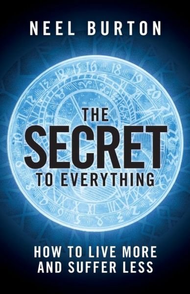The Secret to Everything: How to Live More and Suffer Less - Neel Burton - Bøger - Acheron Press - 9781913260040 - 3. februar 2020