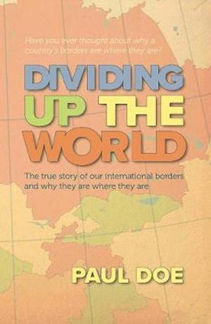 Dividing up the World: the true story of our international borders and why they are where they are - Paul Doe - Books - The Conrad Press - 9781913567040 - April 24, 2020