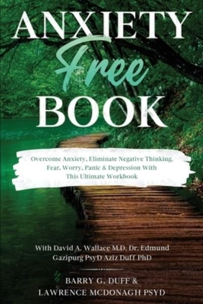 Cover for Barry G Duff · Anxiety-Free Book: Overcome Anxiety, Eliminate Negative Thinking, Fear, Worry, Panic &amp; Depression: With This Ultimate Workbook: David A. Wallace MD, Dr. Edmund Gazipurg PsyD, &amp; Aziz Duff PhD (Paperback Book) (2023)