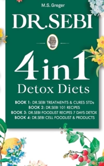 Cover for M S Greger · Dr. Sebi 4 in 1: Detox Diets, 101 Recipes, Cures, Treatments and Products (Hardcover Book) (2020)