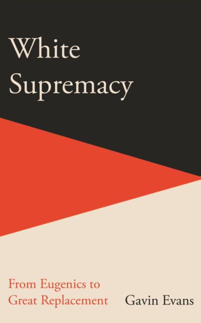 Cover for Gavin Evans · White Supremacy: From Eugenics to Great Replacement (Inbunden Bok) (2024)