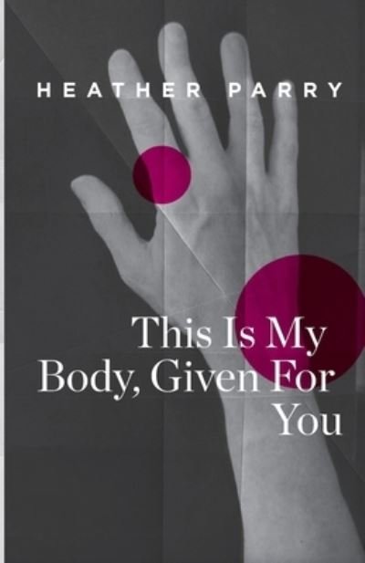 Cover for Heather Parry · This Is My Body, Given For You (Paperback Book) (2023)