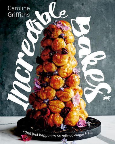 Cover for Caroline Griffiths · Incredible Bakes: *that just happen to be refined-sugar free! (Hardcover Book) (2016)