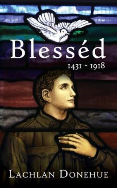 Cover for Lachlan Donehue · Blessed 1431-1918: A novel of the Great War (Paperback Book) (2018)