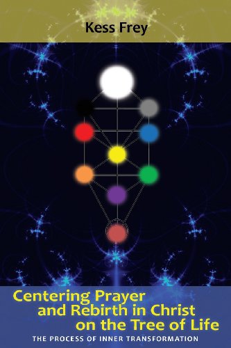 Centering Prayer and Rebirth in Christ on the Tree of Life: The Process of Inner Transformation - Kess Frey - Books - Lindisfarne Books - 9781938685040 - June 3, 2013