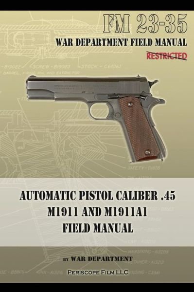 Automatic Pistol Caliber .45 M1911 and M1911A1 Field Manual: FM 23-35 - War Department - Kirjat - Periscope Film LLC - 9781940453040 - tiistai 1. lokakuuta 2013