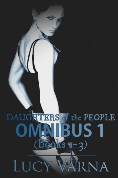 Cover for Lucy Varna · Daughters of the People Omnibus One: Books 1-3 (Pocketbok) (2015)