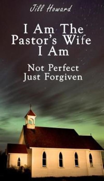 Cover for Jill Howard · I Am The Pastor's Wife I Am Not Perfect, Just forgiven (Paperback Book) (2016)