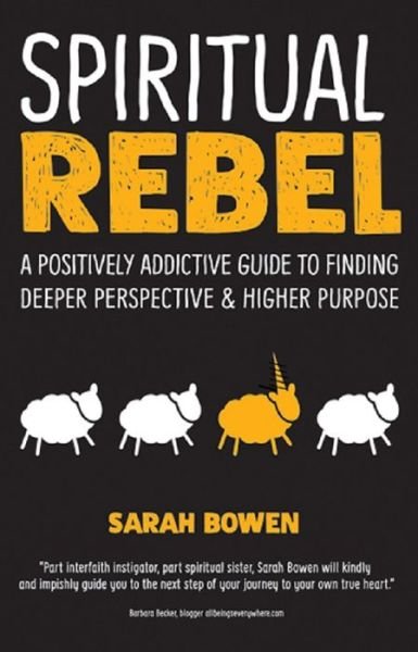 Cover for Sarah Bowen · Spiritual Rebel: A Positively Addictive Guide to Finding Deeper Perspective and Higher Purpose (Paperback Book) (2019)