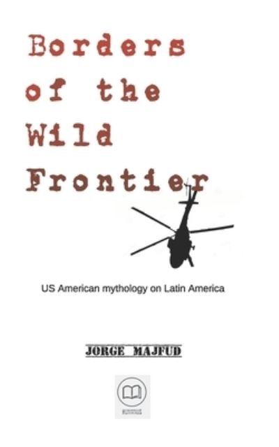 Jorge Majfud · Borders of The Wild Frontier: US American mythology on Latin America (Paperback Book) (2021)