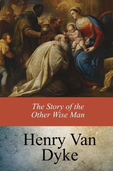 The Story of the Other Wise Man - Henry Van Dyke - Livros - Createspace Independent Publishing Platf - 9781974605040 - 24 de agosto de 2017