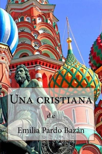 Una cristiana - Emilia Pardo Bazan - Libros - Createspace Independent Publishing Platf - 9781978003040 - 28 de septiembre de 2017