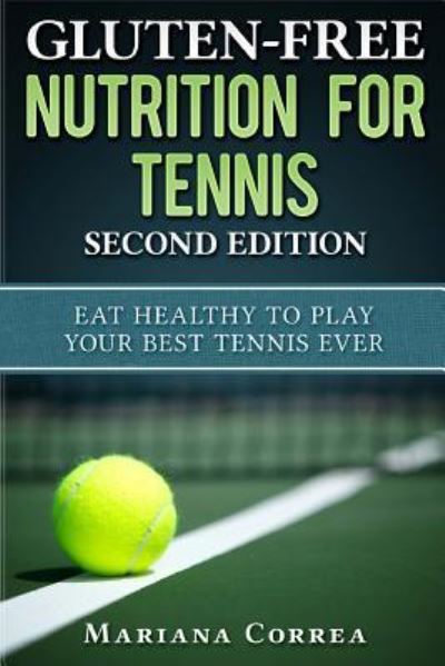 GLUTEN FREE NUTRITION For TENNIS SECOND EDITION - Mariana Correa - Bøger - Createspace Independent Publishing Platf - 9781985719040 - 16. februar 2018