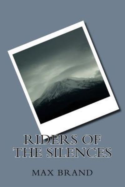 Riders of the Silences - Max Brand - Książki - Createspace Independent Publishing Platf - 9781986767040 - 30 marca 2018