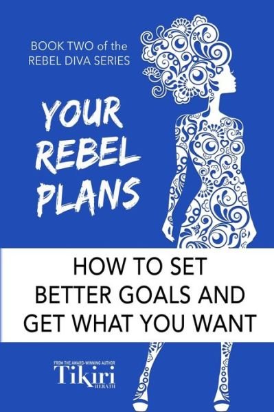 Your Rebel Plans: 4 Simple Steps to Getting Unstuck and Making Progress Today - Rebel Diva Empower Yourself - Tikiri Herath - Książki - Rebel Diva Academy - 9781989232040 - 26 marca 2019