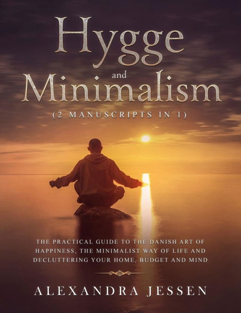 Cover for Alexandra Jessen · Hygge and Minimalism (2 Manuscripts in 1): The Practical Guide to The Danish Art of Happiness, The Minimalist way of Life and Decluttering your Home, Budget and Mind (Taschenbuch) (2019)