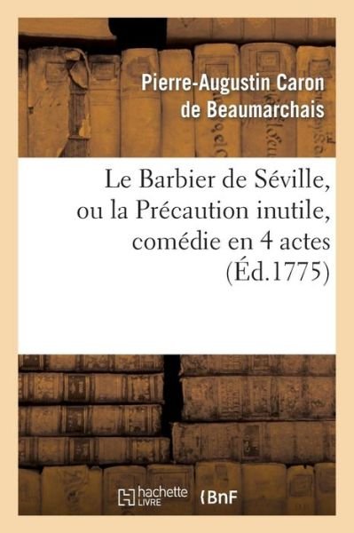 Cover for Pierre-Augustin Caron De Beaumarchais · Le Barbier de Seville, Ou La Precaution Inutile, Sur Le Theatre de la Comedie-Francaise (Ed 1775) (Paperback Bog) (2017)