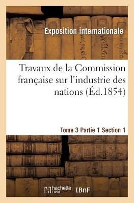 Cover for Exposition Internationale · Travaux de la Commission Francaise Sur l'Industrie Des Nations. Tome 3 Partie 1 Section 1 - Sciences (Paperback Book) [French edition] (2014)
