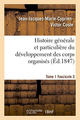 Cover for Coste-j-j-m-c-v · Histoire Générale et Particulière Du Développement Des Corps Organisés. Tome 1 (Taschenbuch) [French edition] (2014)