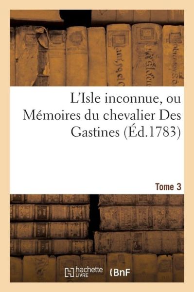 Cover for Guillaume Grivel · L'Isle Inconnue, Ou Memoires Du Chevalier Des Gastines. Tome 3 (Paperback Book) (2016)