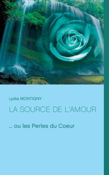 Cover for Lydia Montigny · La source de l'amour: ... ou les perles du Coeur (Paperback Book) (2020)