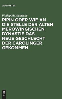 Cover for Philipp Marheinecke · Pipin Oder Wie an die Stelle der Alten Merowingischen Dynasteie das Neue Geschlecht der Carolinger Gekommen (Book) (1901)