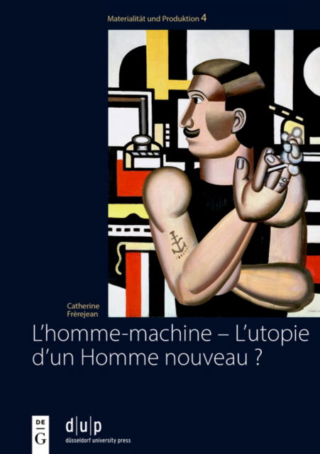 Catherine Frerejean · L’homme-machine – L’utopie d’un Homme nouveau ?: Regards sur la masculinite dans les œuvres des artistes francais et allemands de l’avant-garde - Materialitat und Produktion (Inbunden Bok) (2024)