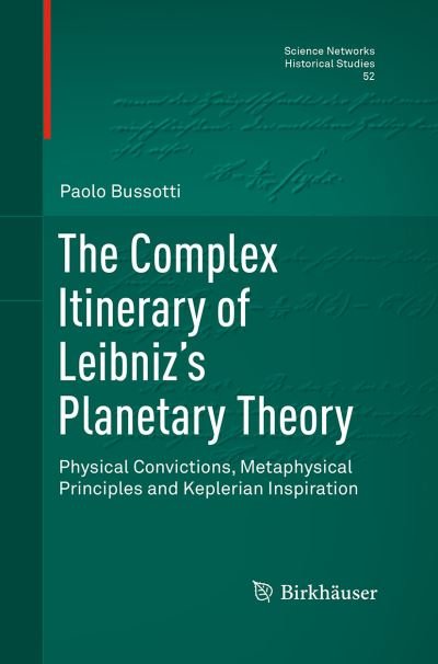 The Complex Itinerary of Leibniz's Planetary Theory: Physical Convictions, Metaphysical Principles and Keplerian Inspiration - Science Networks. Historical Studies - Paolo Bussotti - Livros - Birkhauser Verlag AG - 9783319370040 - 23 de agosto de 2016