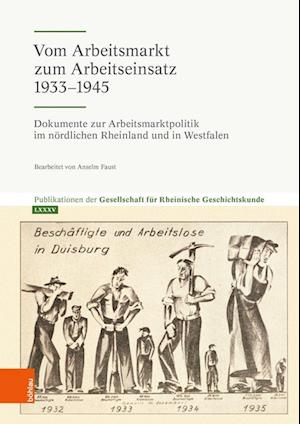 Cover for Anselm Faust · Vom Arbeitsmarkt zum Arbeitseinsatz 1933-1945: Dokumente zur Arbeitsmarktpolitik im nordlichen Rheinland und in Westfalen (Hardcover Book) (2023)