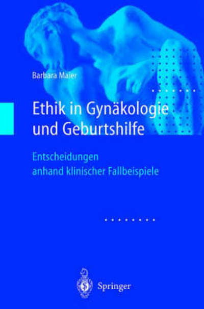 Cover for Barbara Maier · Ethik in Gynäkologie Und Geburtshilfe: Entscheidungen Anhand Klinischer Fallbeispiele (Inbunden Bok) [German, 1 edition] (2000)