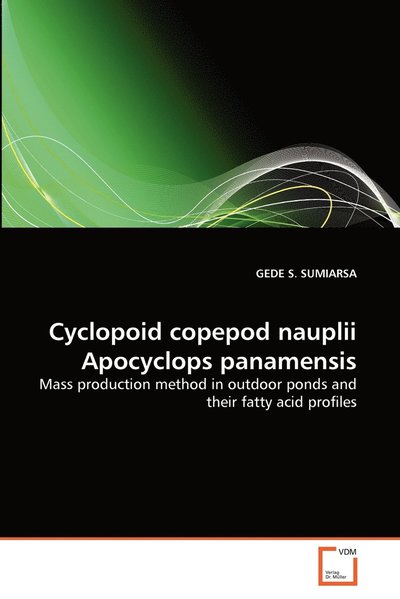 Cover for Gede S. Sumiarsa · Cyclopoid Copepod Nauplii Apocyclops Panamensis: Mass Production Method in Outdoor Ponds and Their Fatty Acid Profiles (Paperback Book) (2011)