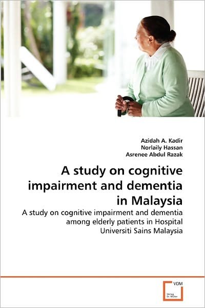 Cover for Asrenee Abdul Razak · A Study on Cognitive Impairment and Dementia in Malaysia: a Study on Cognitive Impairment and Dementia Among Elderly Patients in Hospital Universiti Sains Malaysia (Paperback Bog) (2011)