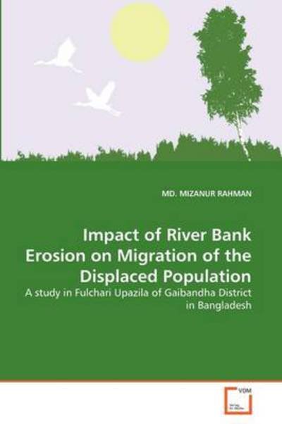 Impact of River Bank Erosion on Migration of the Displaced Population: a Study in Fulchari Upazila of Gaibandha District in Bangladesh - Md. Mizanur Rahman - Books - VDM Verlag Dr. Müller - 9783639364040 - June 10, 2011