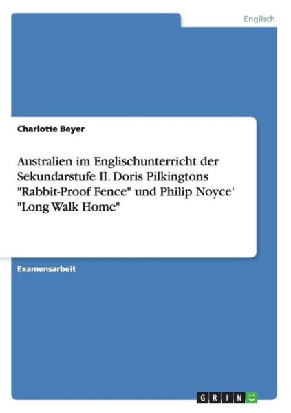 Cover for Charlotte Beyer · Australien im Englischunterricht der Sekundarstufe II. Doris Pilkingtons Rabbit-Proof Fence und Philip Noyce' Long Walk Home (Paperback Book) [German edition] (2009)