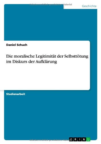 Die Moralische Legitimitat Der Selbsttotung Im Diskurs Der Aufklarung - Daniel Schuch - Books - GRIN Verlag - 9783656053040 - November 11, 2011