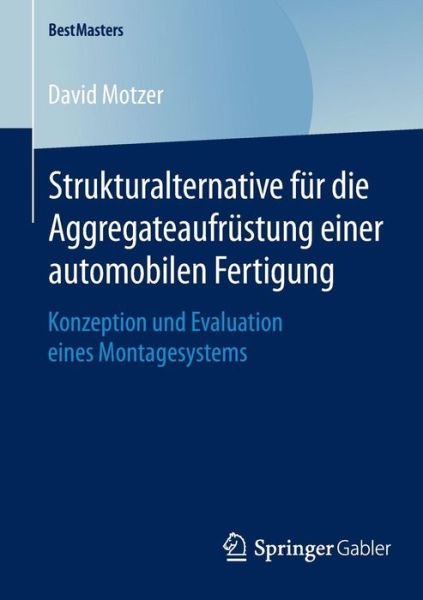 Strukturalternative Fur Die Aggregateaufrustung Einer Automobilen Fertigung: Konzeption Und Evaluation Eines Montagesystems - Bestmasters - David Motzer - Books - Springer Gabler - 9783658088040 - February 11, 2015