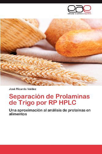 Cover for José Ricardo Valdez · Separación De Prolaminas De Trigo Por Rp Hplc: Una Aproximación Al Análisis De Proteínas en Alimentos (Paperback Book) [Spanish edition] (2012)