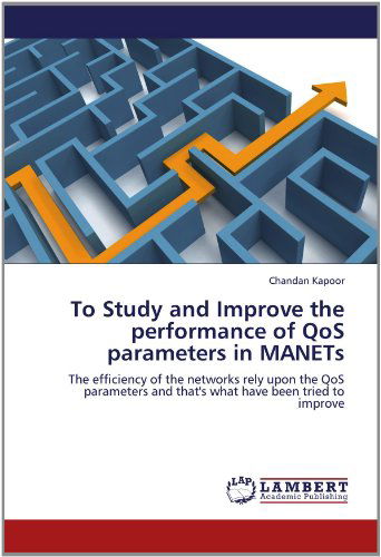 Cover for Chandan Kapoor · To Study and Improve the Performance of Qos Parameters in Manets: the Efficiency of the Networks Rely Upon the Qos Parameters and That's What Have Been Tried to Improve (Paperback Book) (2012)