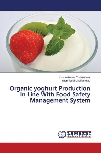 Cover for Thamilselvi Chellamuthu · Organic Yoghurt Production in Line with Food Safety Management System (Paperback Book) (2014)
