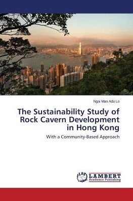 Cover for Ngai Man Ada Lo · The Sustainability Study of Rock Cavern Development in Hong Kong: with a Community-based Approach (Paperback Bog) (2015)