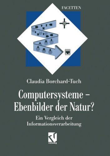 Cover for Borchard-tuch, Claudia (Zusmarshausen) · Computersysteme - Ebenbilder Der Natur?: Ein Vergleich Der Informationsverarbeitung - Facetten (Paperback Book) [German, Softcover Reprint of the Original 1st Ed. 1997 edition] (2014)