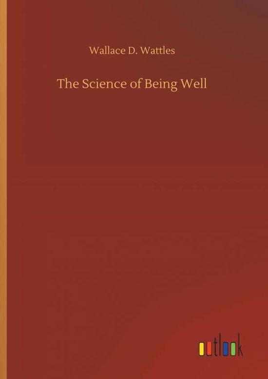 Cover for Wallace D Wattles · The Science of Being Well (Inbunden Bok) (2018)