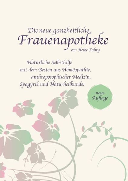 Cover for Heike Fabry · Die neue ganzheitliche Frauenapotheke: Naturliche Selbsthilfe mit dem Besten aus Homoeopathie, anthroposophischer Medizin, Spagyrik und Naturheilkunde (Paperback Book) (2020)