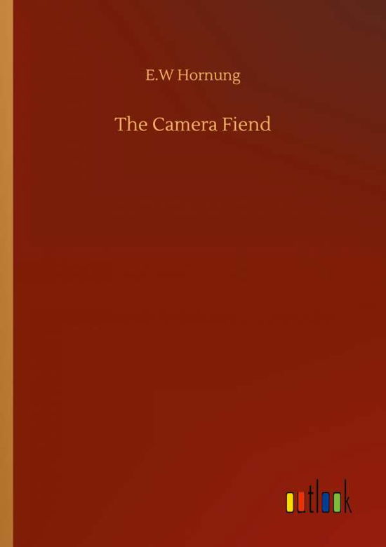 The Camera Fiend - E W Hornung - Books - Outlook Verlag - 9783752322040 - July 18, 2020