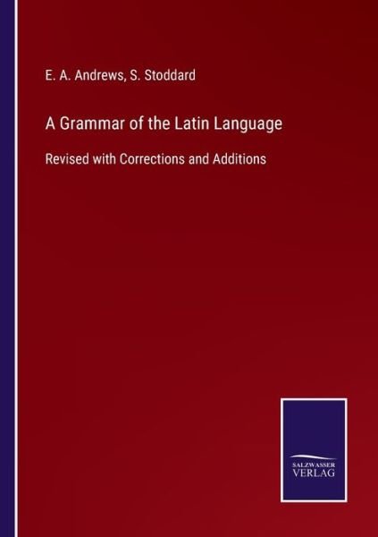 Cover for E A Andrews · A Grammar of the Latin Language: Revised with Corrections and Additions (Pocketbok) (2021)