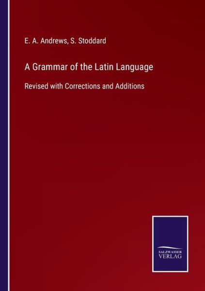 Cover for E A Andrews · A Grammar of the Latin Language: Revised with Corrections and Additions (Taschenbuch) (2021)