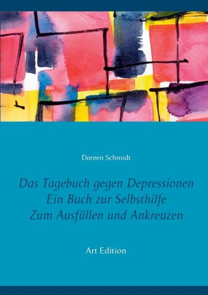 Cover for Doreen Schmidt · Das Tagebuch gegen Depressionen. Ein Buch zur Selbsthilfe. Zum Ausfullen und Ankreuzen: Depressionen selbst uberwinden und besiegen (Taschenbuch) [Art edition] (2021)