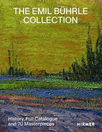 The Emil Buhrle Collection: History, Full Catalogue and 70 Masterpieces - Lukas Gloor - Books - Hirmer Verlag - 9783777437040 - August 12, 2021